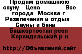 Продам домашнюю сауну › Цена ­ 40 000 - Все города, Москва г. Развлечения и отдых » Сауны и бани   . Башкортостан респ.,Караидельский р-н